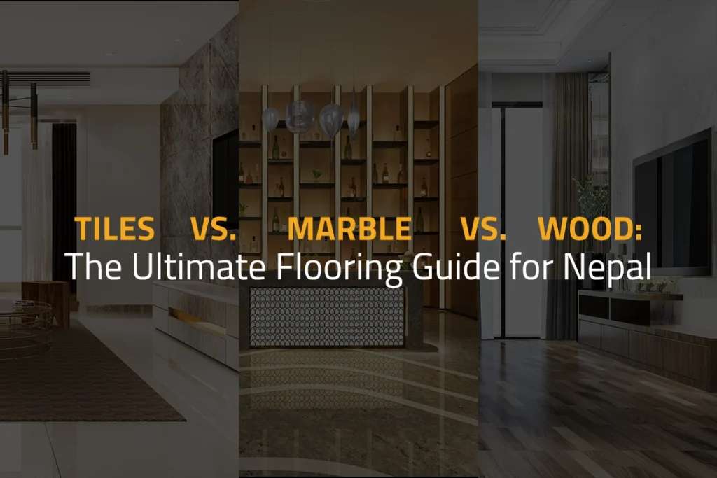 Tiles vs. Marble vs. Wood: The Ultimate Flooring Guide for Nepal